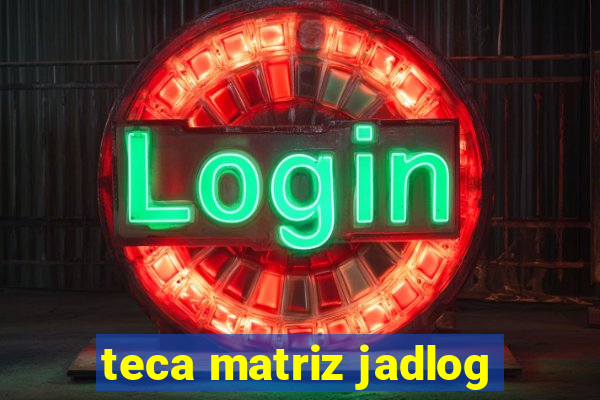 teca matriz jadlog